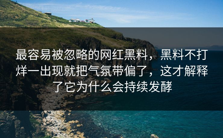 最容易被忽略的网红黑料，黑料不打烊一出现就把气氛带偏了，这才解释了它为什么会持续发酵